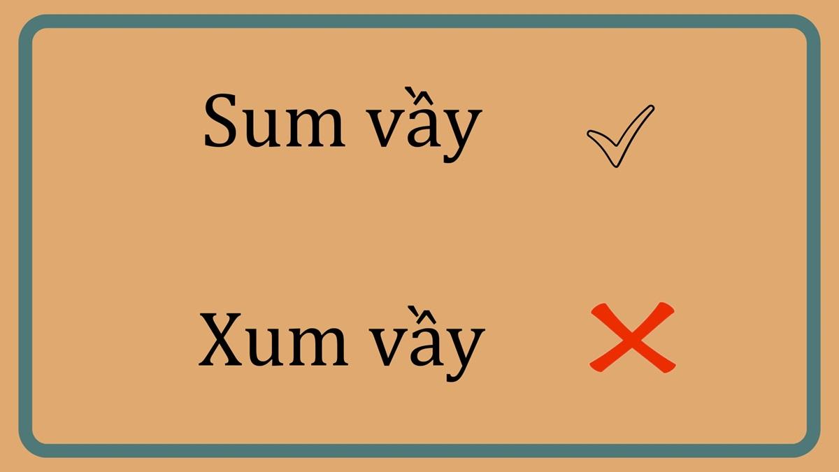 Sum vầy hay xum vầy là đúng chính tả?
