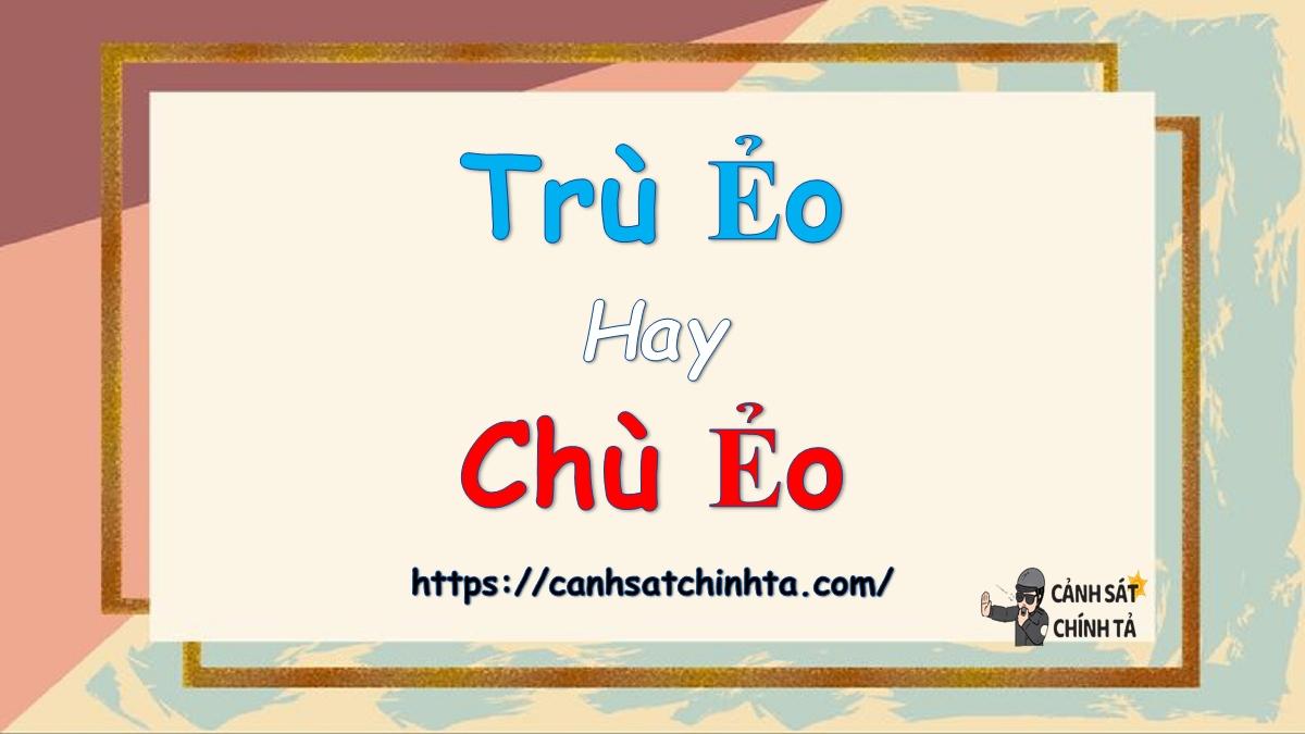 Trù ẻo hay chù ẻo từ nào đúng chính tả?