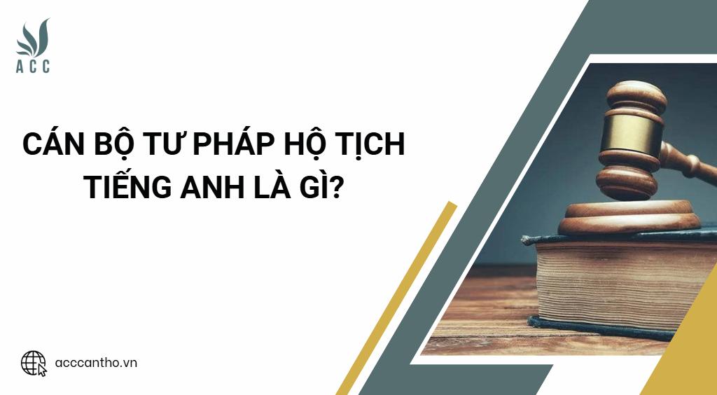 Cán bộ tư pháp hộ tịch tiếng Anh là gì?