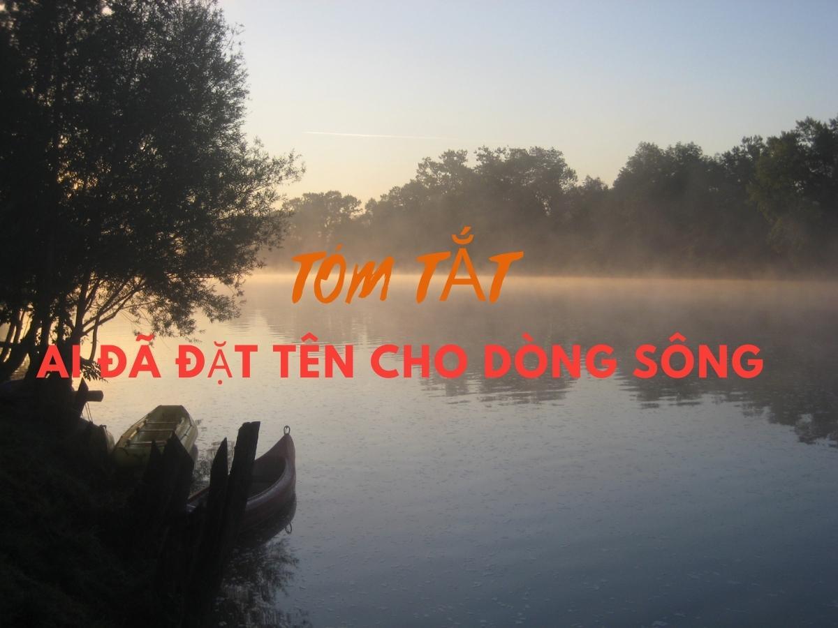 Tóm tắt Ai đã đặt tên cho dòng sông | Ngữ văn 12