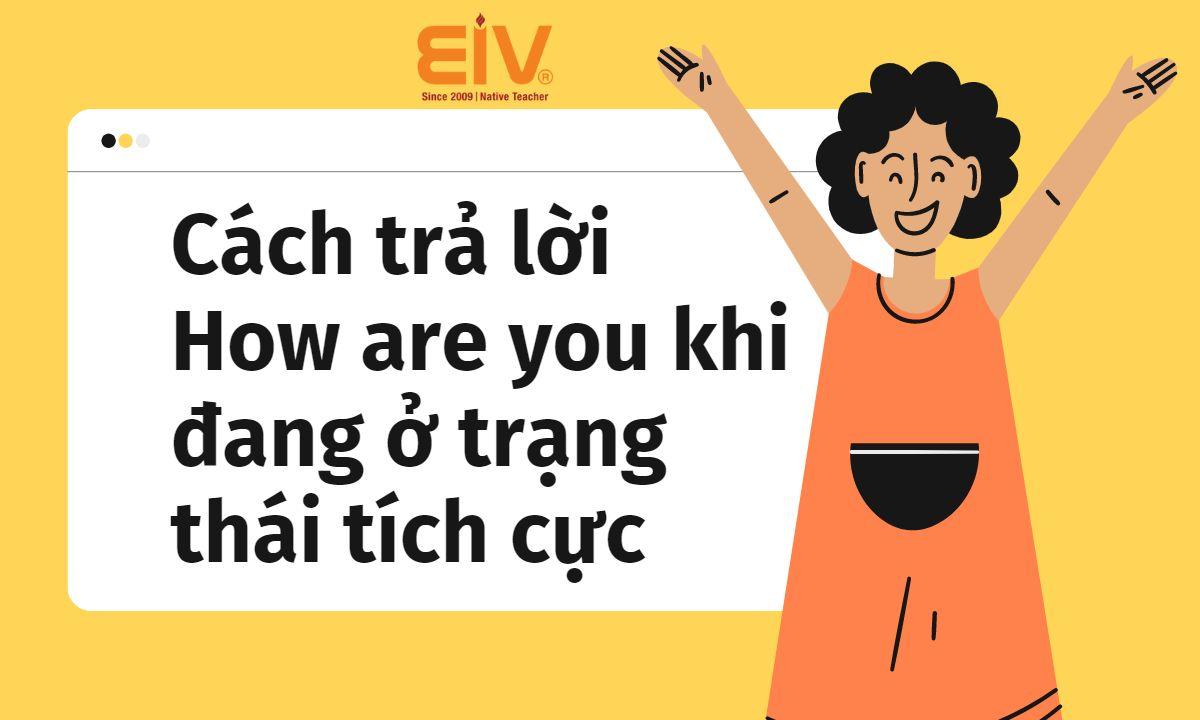 Cách trả lời How are you khi đang ở trạng thái tích cực