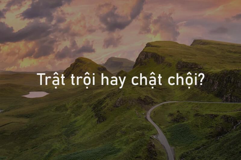 Trật trội và chật chội, từ nào mới đúng chính tả tiếng Việt?