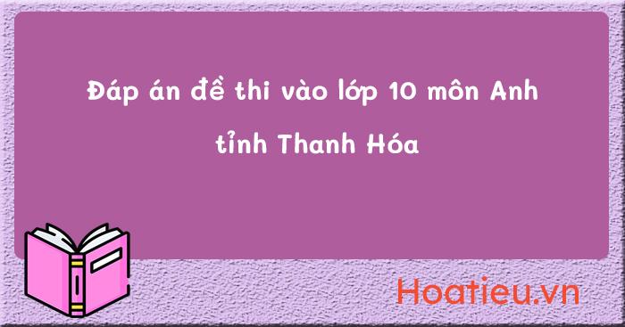 Đáp án đề thi vào lớp 10 môn Anh Thanh Hóa 2025