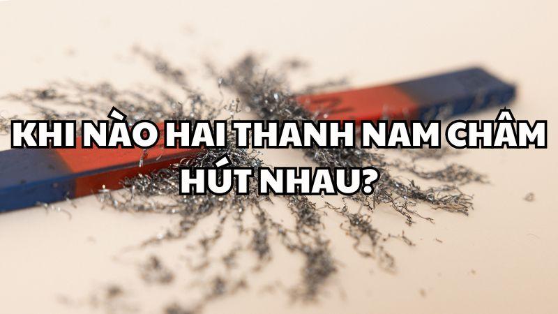 Khi nào hai thanh nam châm hút nhau?
