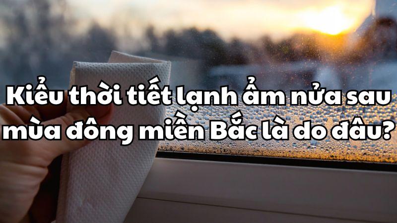Kiểu thời tiết lạnh ẩm nửa sau mùa đông miền Bắc là do