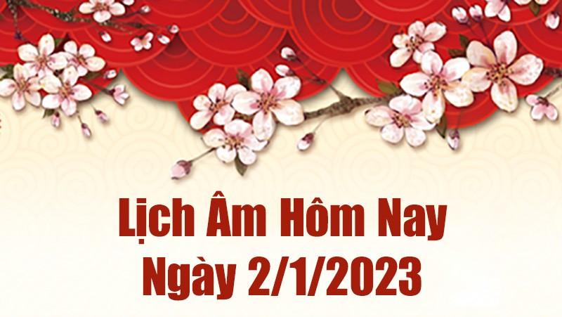 Lịch âm 2/1, xem lịch âm hôm nay Thứ Hai ngày 2/1/2023 là ngày tốt hay xấu? Lịch vạn niên 2/1/2023
