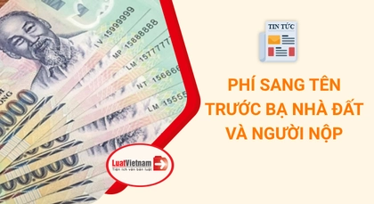 Thuế, phí sang tên trước bạ nhà đất