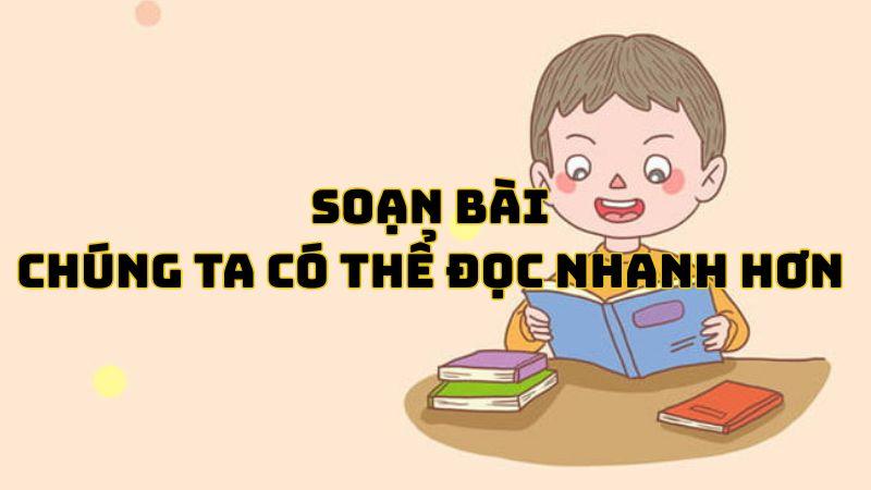 Soạn bài Chúng ta có thể đọc nhanh hơn A-đam Khu