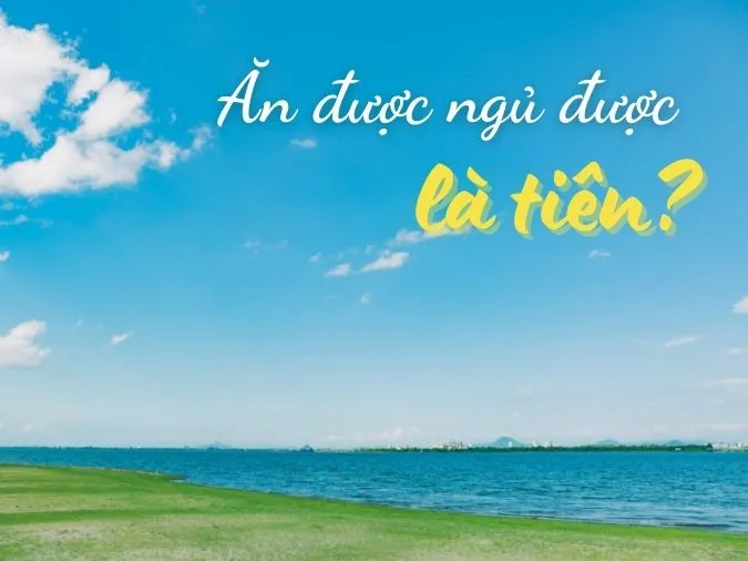 an-duoc-ngu-duoc-la-tien-voh-1