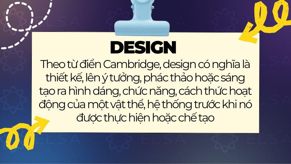 Design có nghĩa là thiết kế, lên ý tưởng, phác thảo hoặc sáng tạo